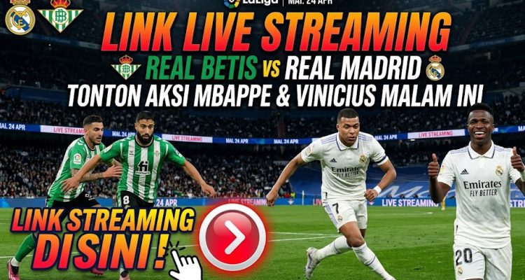 Link Live Streaming Real Betis vs Real Madrid: Tonton Aksi Mbappe & Vinicius Malam Ini, Klik di Sini!